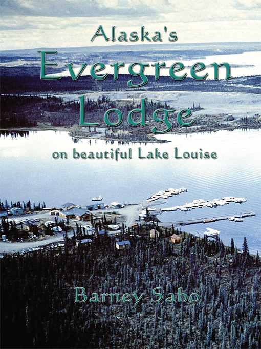 Title details for Alaska's Evergreen Lodge on Beautiful Lake Louise by Barney Sabo - Available